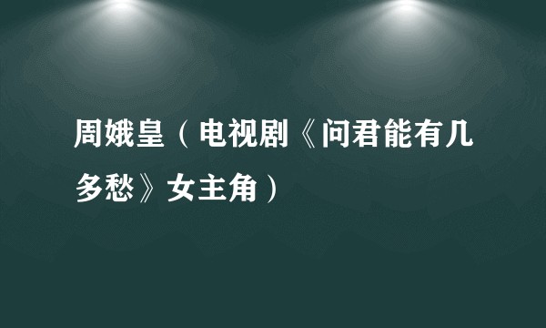 周娥皇(电视剧《问君能有几多愁》女主角)
