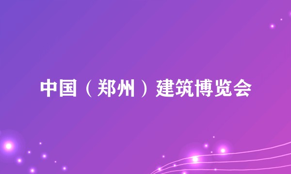 中国（郑州）建筑博览会