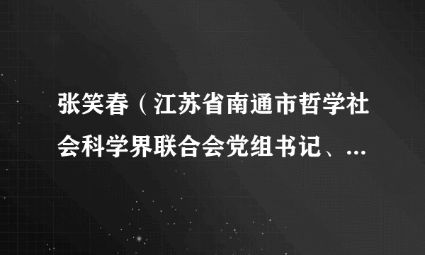 张笑春（江苏省南通市哲学社会科学界联合会党组书记、副主席）