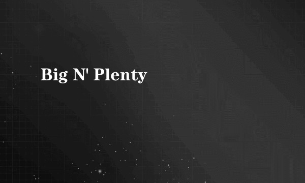 Big N' Plenty