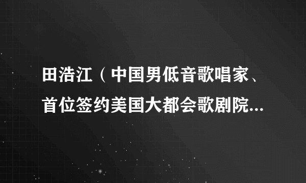 田浩江（中国男低音歌唱家、首位签约美国大都会歌剧院20年的华人歌剧演员）