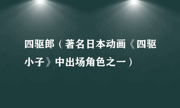 四驱郎（著名日本动画《四驱小子》中出场角色之一）