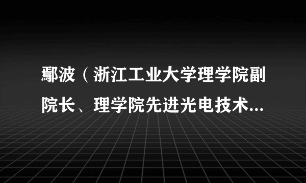 鄢波（浙江工业大学理学院副院长、理学院先进光电技术研究所所长）