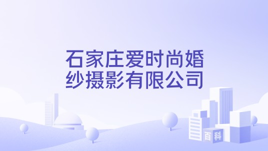 石家庄爱时尚婚纱摄影有限公司