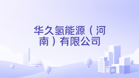 华久氢能源（河南）有限公司