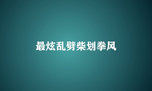 最炫乱劈柴划拳风