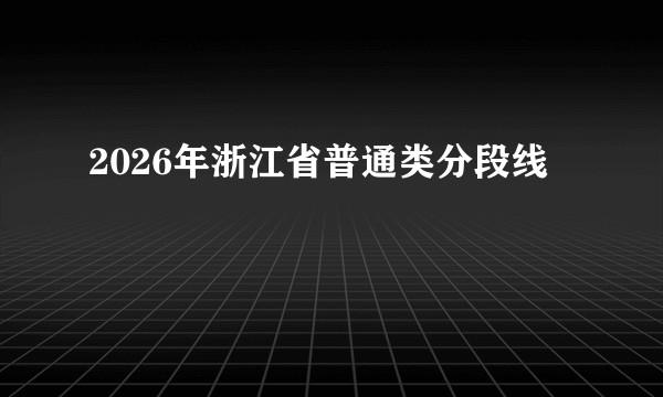 2026年浙江省普通类分段线