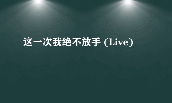这一次我绝不放手 (Live)