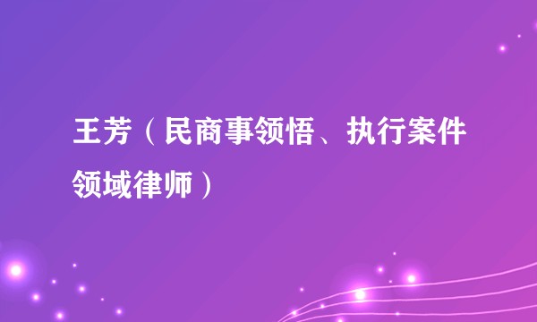 王芳（民商事领悟、执行案件领域律师）