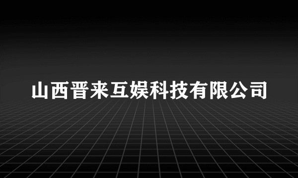 山西晋来互娱科技有限公司