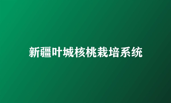 新疆叶城核桃栽培系统