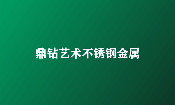 鼎钻艺术不锈钢金属