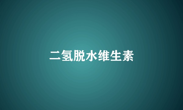 二氢脱水维生素
