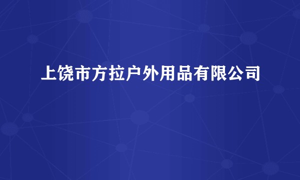 上饶市方拉户外用品有限公司