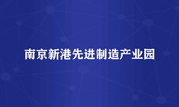 南京新港先进制造产业园