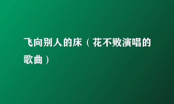 飞向别人的床（花不败演唱的歌曲）