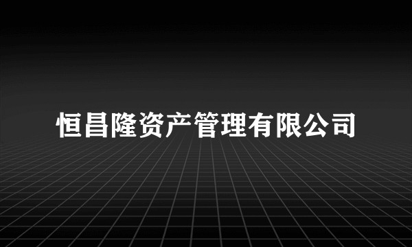 恒昌隆资产管理有限公司