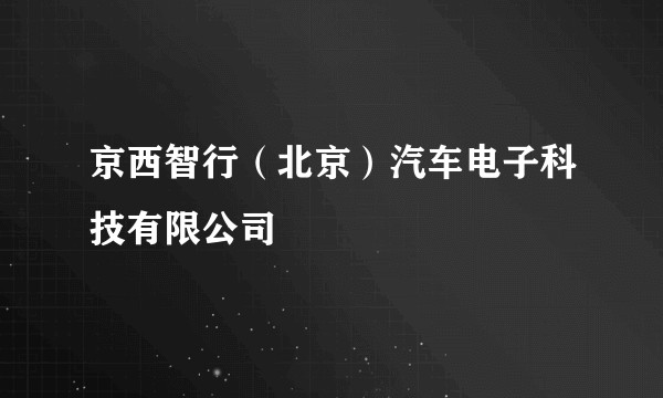 京西智行（北京）汽车电子科技有限公司