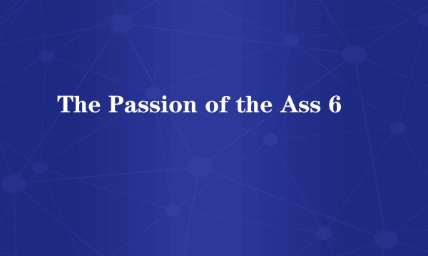 The Passion of the Ass 6