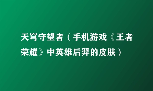 天穹守望者（手机游戏《王者荣耀》中英雄后羿的皮肤）