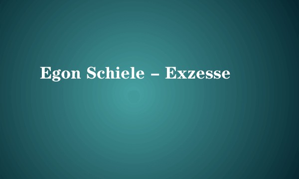Egon Schiele - Exzesse