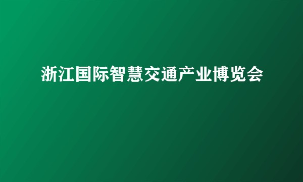 浙江国际智慧交通产业博览会