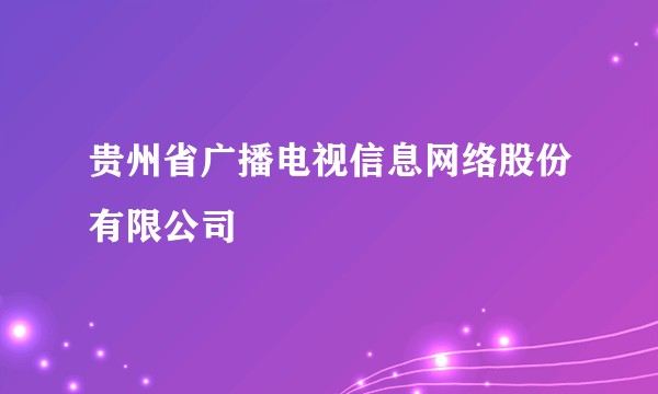 贵州省广播电视信息网络股份有限公司