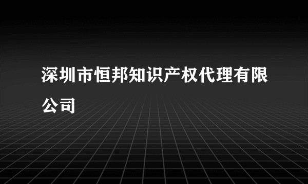 深圳市恒邦知识产权代理有限公司