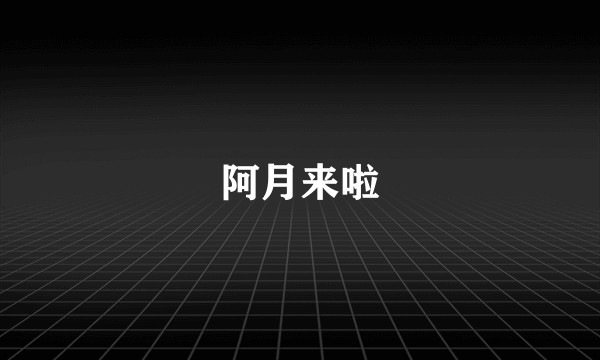 阿月来啦
