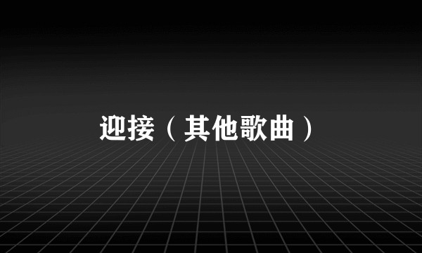 迎接（其他歌曲）