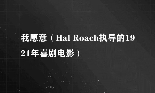 我愿意（Hal Roach执导的1921年喜剧电影）