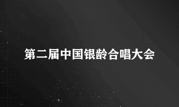 第二届中国银龄合唱大会