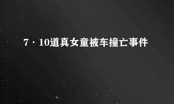 7·10道真女童被车撞亡事件