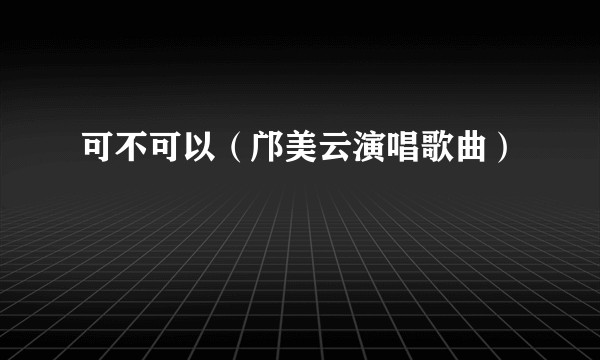 可不可以（邝美云演唱歌曲）