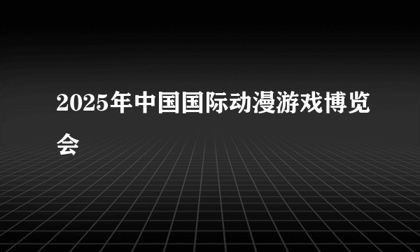 2025年中国国际动漫游戏博览会