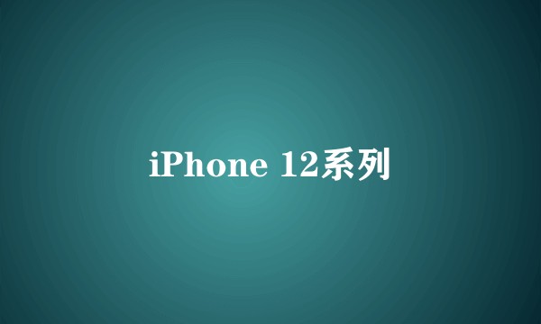 iPhone 12系列