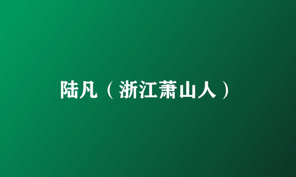 陆凡（浙江萧山人）