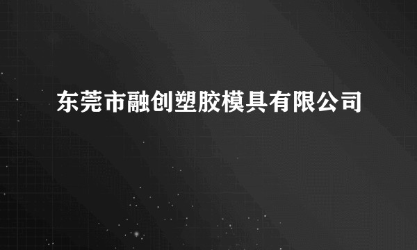 东莞市融创塑胶模具有限公司