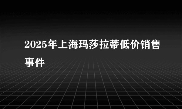 2025年上海玛莎拉蒂低价销售事件