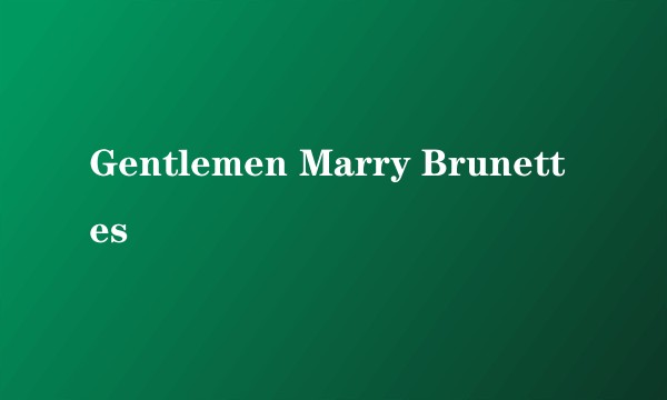 Gentlemen Marry Brunettes