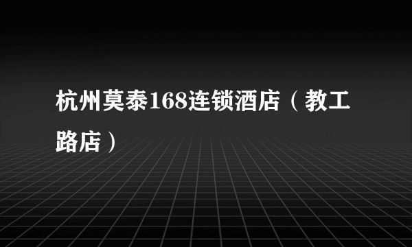 杭州莫泰168连锁酒店（教工路店）