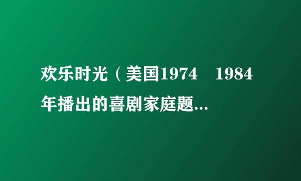 欢乐时光（美国1974–1984年播出的喜剧家庭题材电视系列剧）