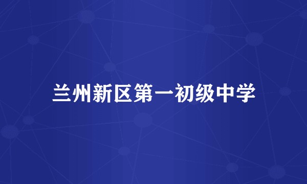 兰州新区第一初级中学