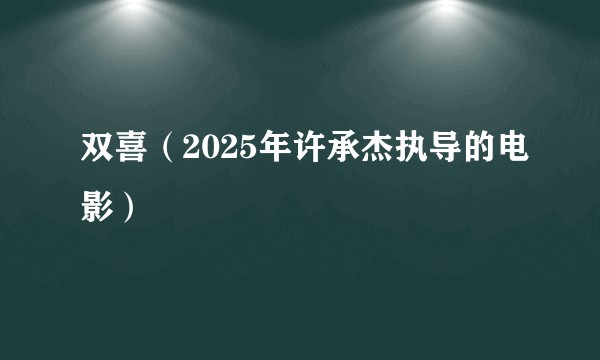 双喜（2025年许承杰执导的电影）