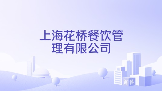 上海花桥餐饮管理有限公司