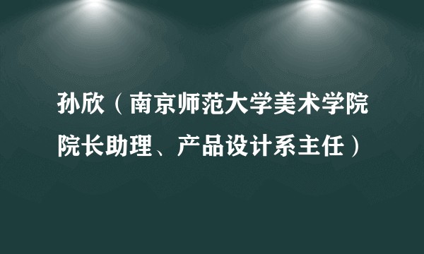 孙欣（南京师范大学美术学院院长助理、产品设计系主任）