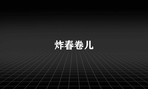 炸春卷儿