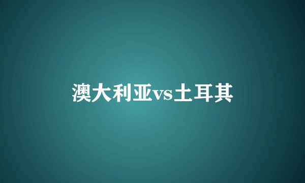 澳大利亚vs土耳其