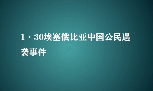 1·30埃塞俄比亚中国公民遇袭事件