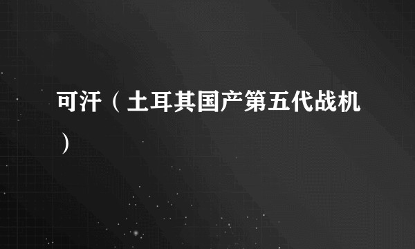 可汗（土耳其国产第五代战机）